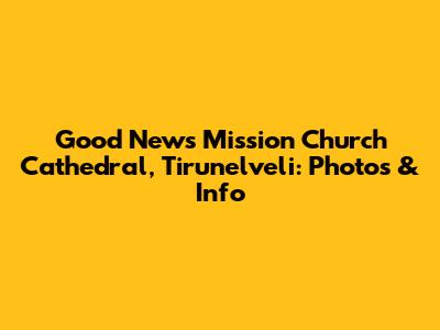 Good News Mission Church Cathedral, Tirunelveli: Photos & Info