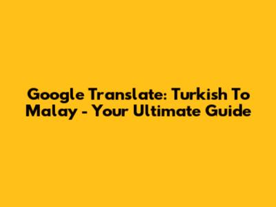 Google Translate: Turkish To Malay - Your Ultimate Guide