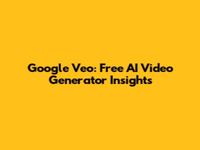 Google Veo: Free AI Video Generator Insights