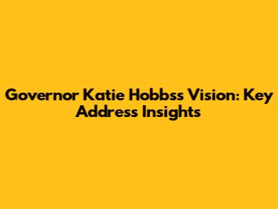 Governor Katie Hobbs's Vision: Key Address Insights