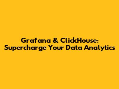 Grafana & ClickHouse: Supercharge Your Data Analytics
