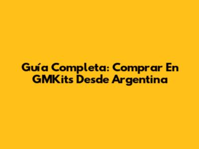 Guía Completa: Comprar En GMKits Desde Argentina