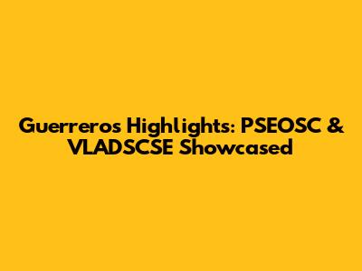 Guerrero's Highlights: PSEOSC & VLADSCSE Showcased