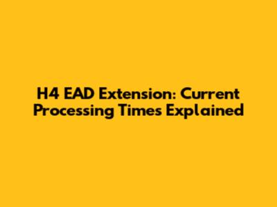 H4 EAD Extension: Current Processing Times Explained