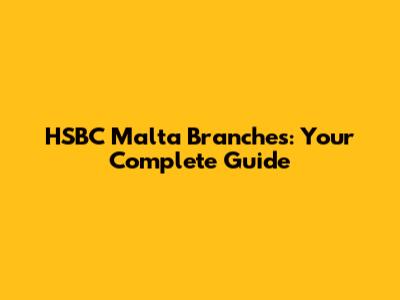 HSBC Malta Branches: Your Complete Guide