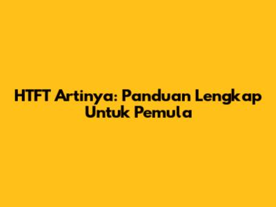HTFT Artinya: Panduan Lengkap Untuk Pemula