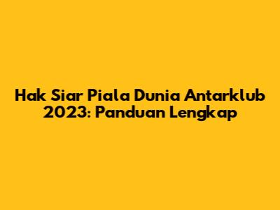 Hak Siar Piala Dunia Antarklub 2023: Panduan Lengkap