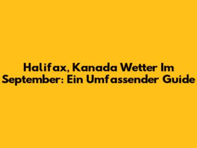 Halifax, Kanada Wetter Im September: Ein Umfassender Guide