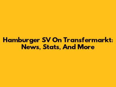 Hamburger SV On Transfermarkt: News, Stats, And More