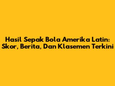 Hasil Sepak Bola Amerika Latin: Skor, Berita, Dan Klasemen Terkini
