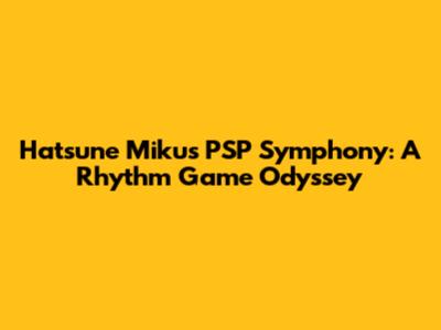 Hatsune Miku's PSP Symphony: A Rhythm Game Odyssey