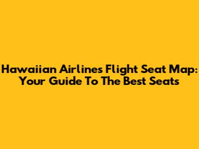 Hawaiian Airlines Flight Seat Map: Your Guide To The Best Seats