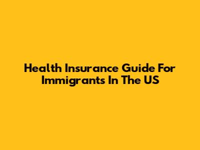 Health Insurance Guide For Immigrants In The US
