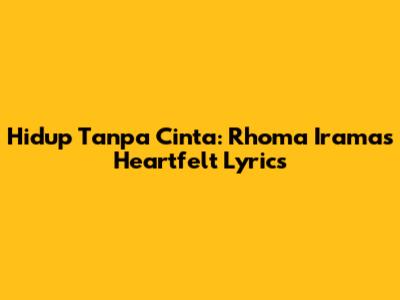 Hidup Tanpa Cinta: Rhoma Irama's Heartfelt Lyrics
