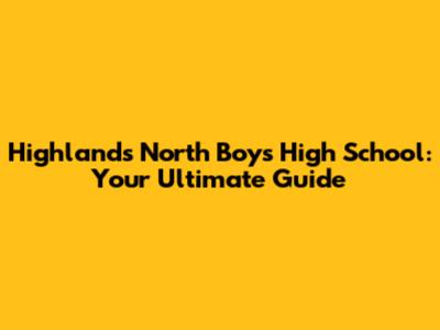 Highlands North Boys' High School: Your Ultimate Guide
