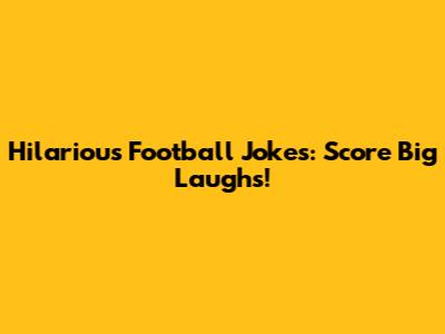 Hilarious Football Jokes: Score Big Laughs!