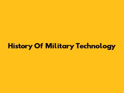 History Of Military Technology