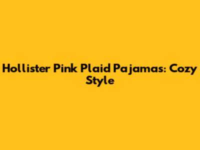 Hollister Pink Plaid Pajamas: Cozy Style
