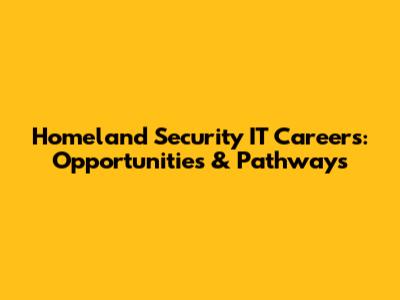 Homeland Security IT Careers: Opportunities & Pathways