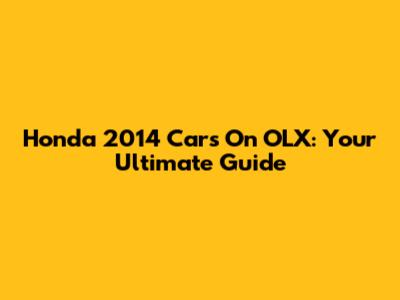 Honda 2014 Cars On OLX: Your Ultimate Guide