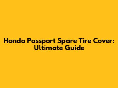 Honda Passport Spare Tire Cover: Ultimate Guide