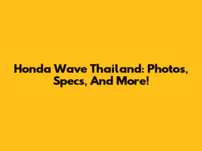 Honda Wave Thailand: Photos, Specs, And More!
