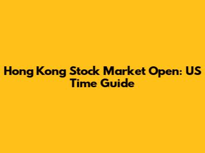 Hong Kong Stock Market Open: US Time Guide