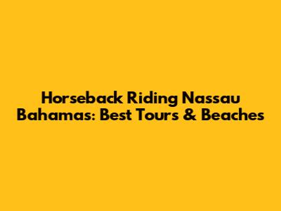 Horseback Riding Nassau Bahamas: Best Tours & Beaches