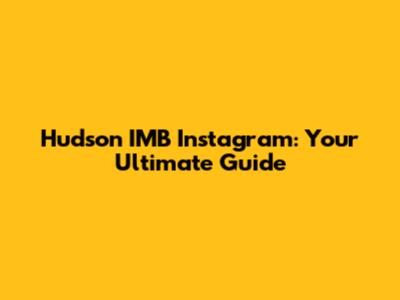 Hudson IMB Instagram: Your Ultimate Guide