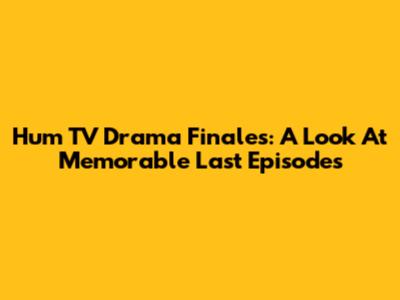 Hum TV Drama Finales: A Look At Memorable Last Episodes