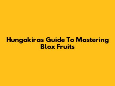 Hungakira's Guide To Mastering Blox Fruits