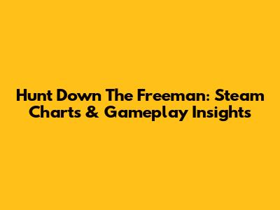 Hunt Down The Freeman: Steam Charts & Gameplay Insights