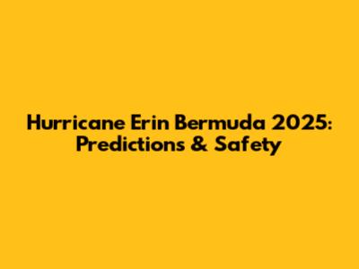Hurricane Erin Bermuda 2025: Predictions & Safety