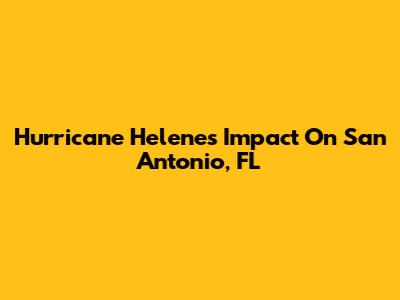 Hurricane Helene's Impact On San Antonio, FL