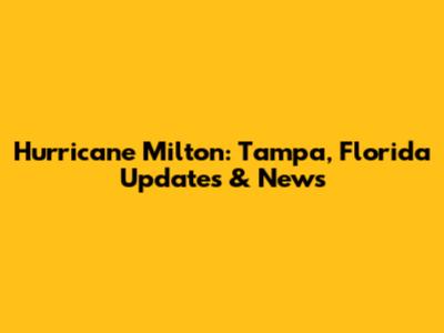 Hurricane Milton: Tampa, Florida Updates & News