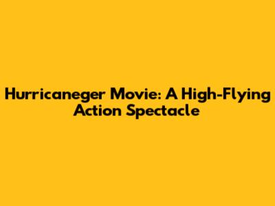 Hurricaneger Movie: A High-Flying Action Spectacle