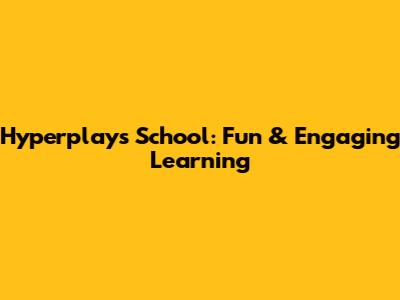 Hyperplays School: Fun & Engaging Learning