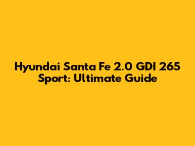 Hyundai Santa Fe 2.0 GDI 265 Sport: Ultimate Guide
