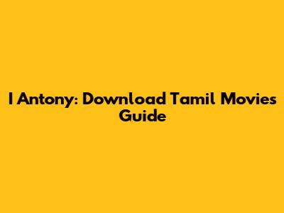 I Antony: Download Tamil Movies Guide