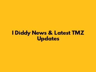 I Diddy News & Latest TMZ Updates