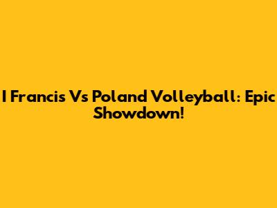 I Francis Vs Poland Volleyball: Epic Showdown!