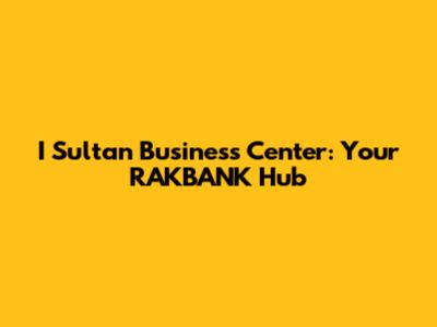 I Sultan Business Center: Your RAKBANK Hub