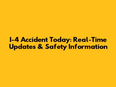 I-4 Accident Today: Real-Time Updates & Safety Information