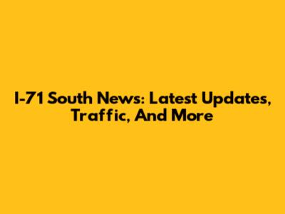 I-71 South News: Latest Updates, Traffic, And More