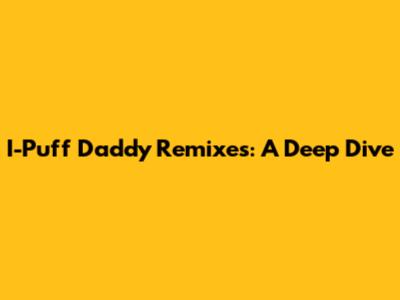 I-Puff Daddy Remixes: A Deep Dive