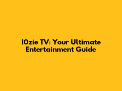 I0zie TV: Your Ultimate Entertainment Guide