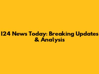 I24 News Today: Breaking Updates & Analysis