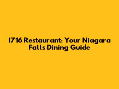 I716 Restaurant: Your Niagara Falls Dining Guide