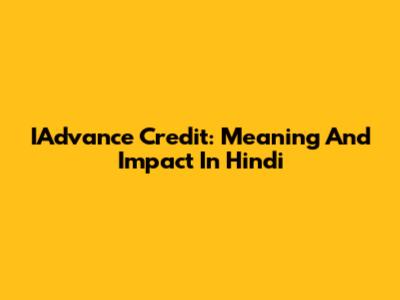 IAdvance Credit: Meaning And Impact In Hindi