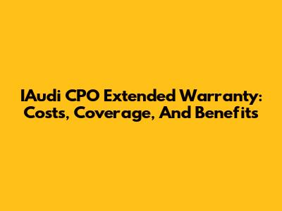 IAudi CPO Extended Warranty: Costs, Coverage, And Benefits